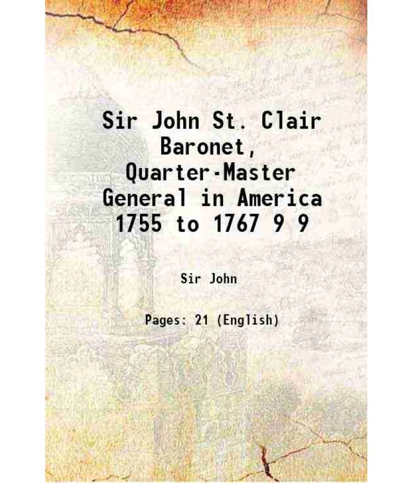     			Sir John St. Clair Baronet, Quarter-Master General in America 1755 to 1767 Volume 9 1885