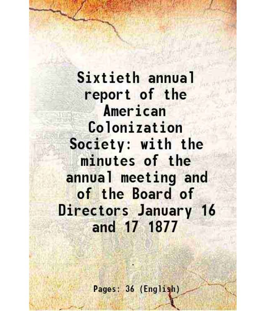     			Sixtieth annual report of the American Colonization Society with the minutes of the annual meeting and of the Board of Directors January 16 and 17 187