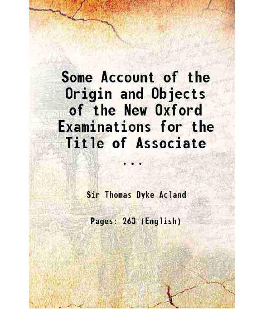     			Some Account of the Origin and Objects of the New Oxford Examinations for the Title of Associate ... 1858