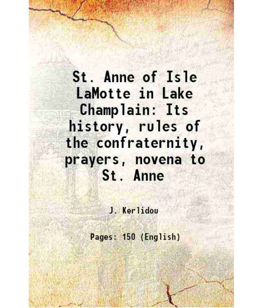     			St. Anne of Isle LaMotte in Lake Champlain Its history, rules of the confraternity, prayers, novena to St. Anne 1895