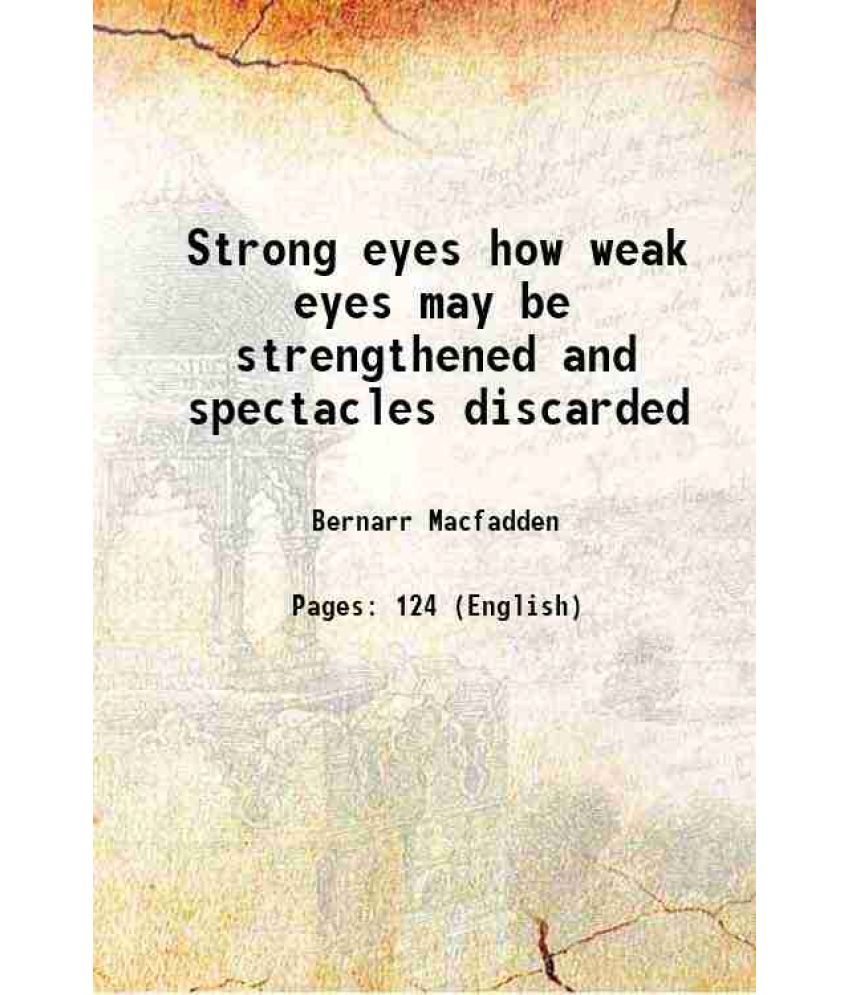     			Strong eyes how weak eyes may be strengthened and spectacles discarded 1901