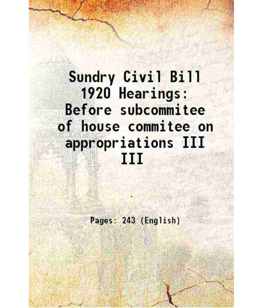     			Sundry Civil Bill 1920 Hearings Before subcommitee of house commitee on appropriations Volume III 1919