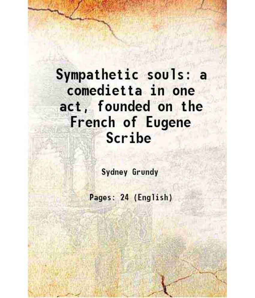     			Sympathetic souls a comedietta in one act, founded on the French of Eugene Scribe 1900