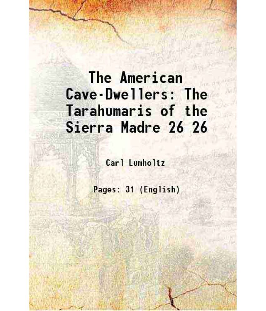     			The American Cave-Dwellers The Tarahumaris of the Sierra Madre Volume 26 1894