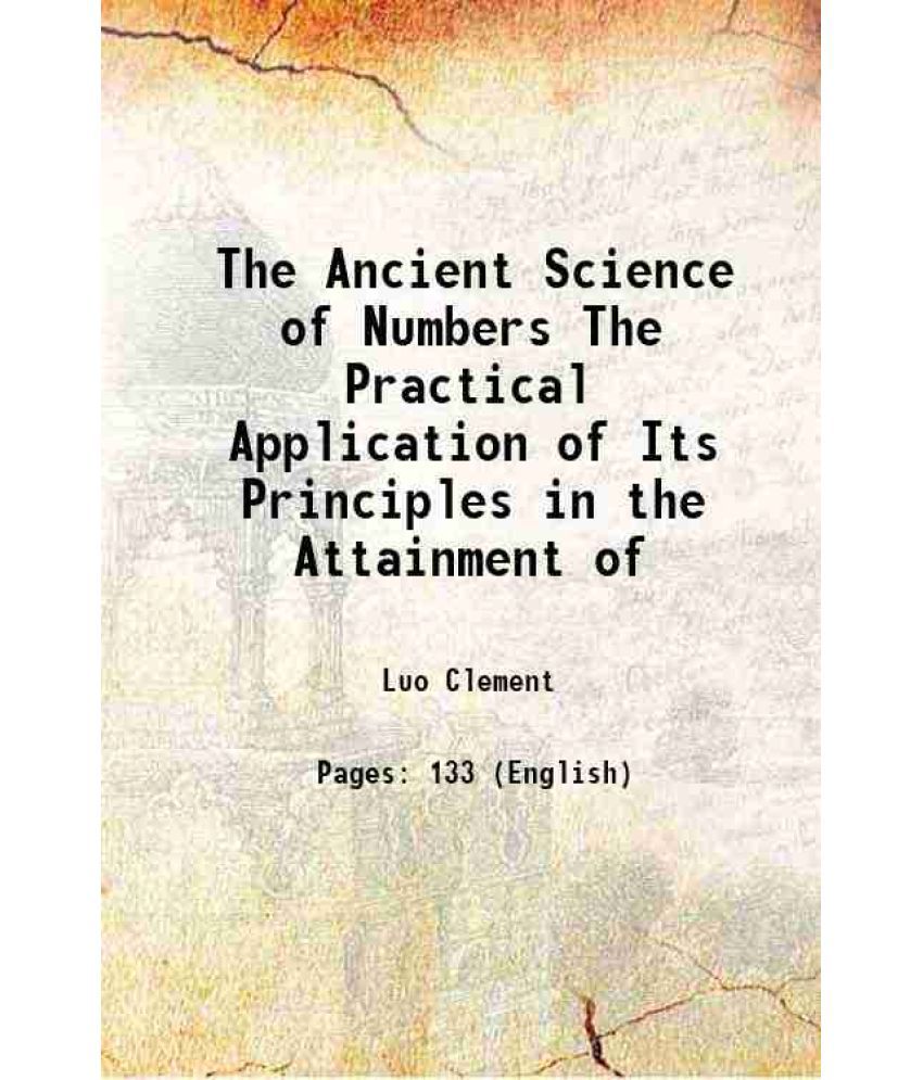     			The Ancient Science of Numbers The Practical Application of Its Principles in the Attainment of Health, Success and Happiness 1908