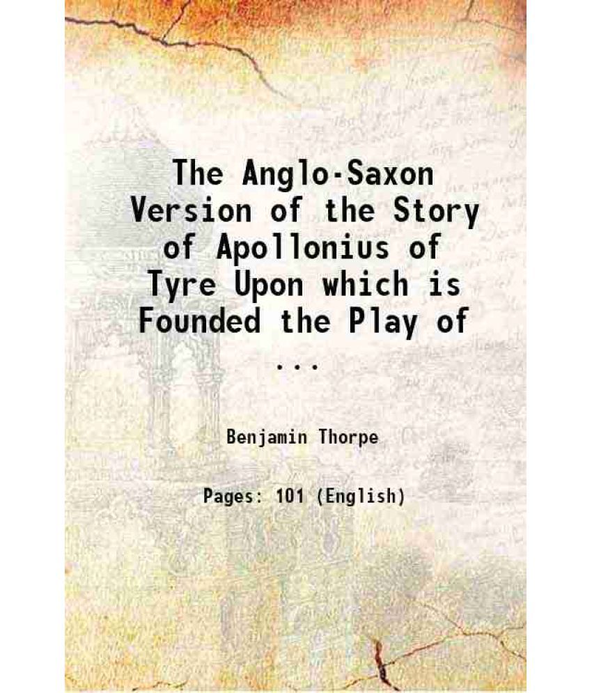     			The Anglo-Saxon Version of the Story of Apollonius of Tyre Upon which is Founded the Play of ... 1834