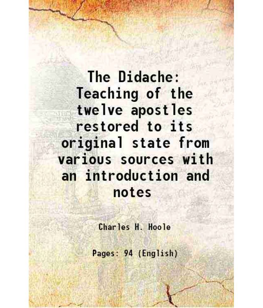     			The Didache Teaching of the twelve apostles restored to its original state from various sources with an introduction and notes 1894