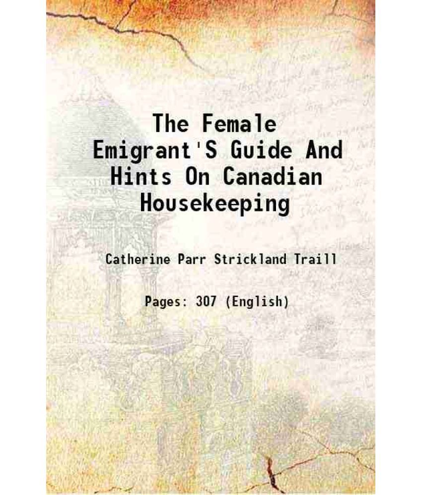     			The Female Emigrant'S Guide And Hints On Canadian Housekeeping 1854