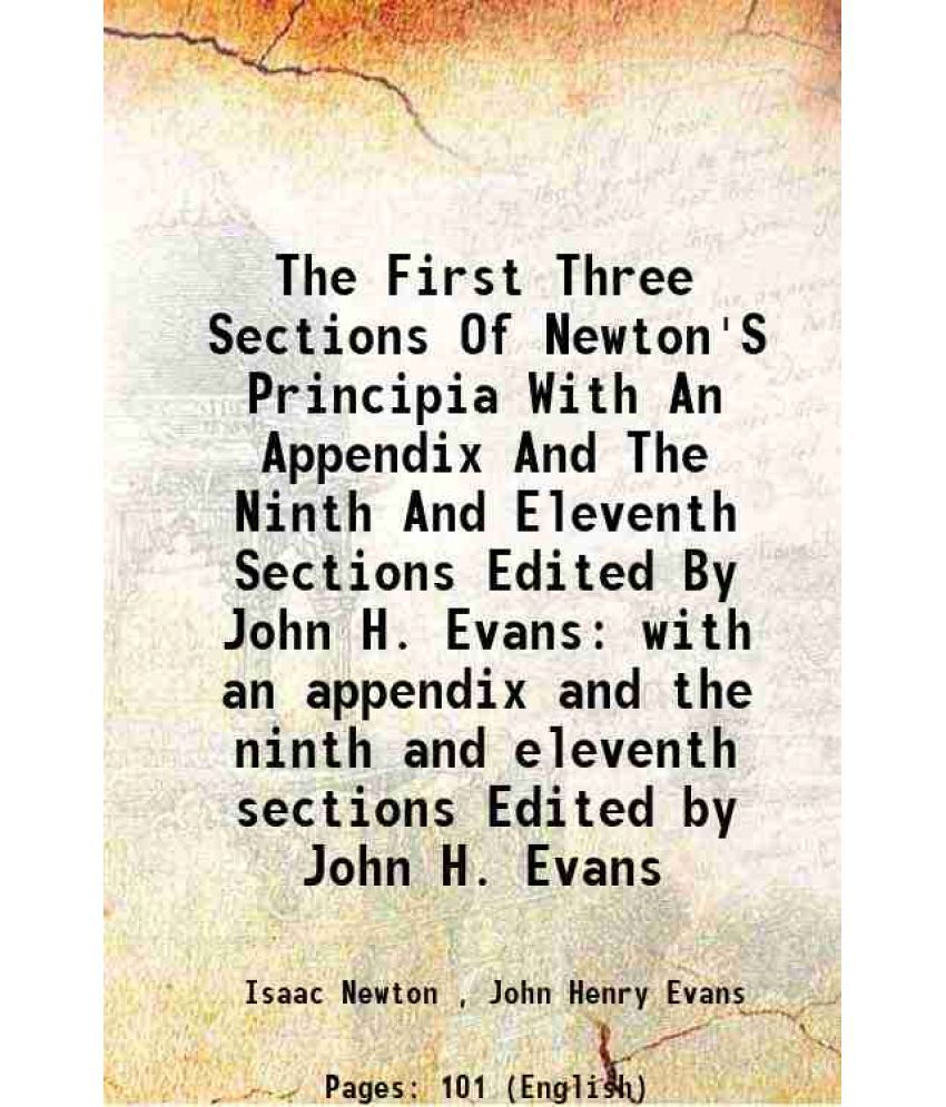     			The First Three Sections Of Newton'S Principia With An Appendix And The Ninth And Eleventh Sections Edited By John H. Evans with an appendix and the n