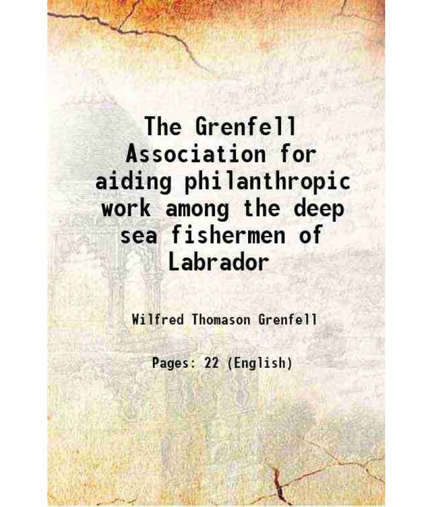     			The Grenfell Association for aiding philanthropic work among the deep sea fishermen of Labrador 1908