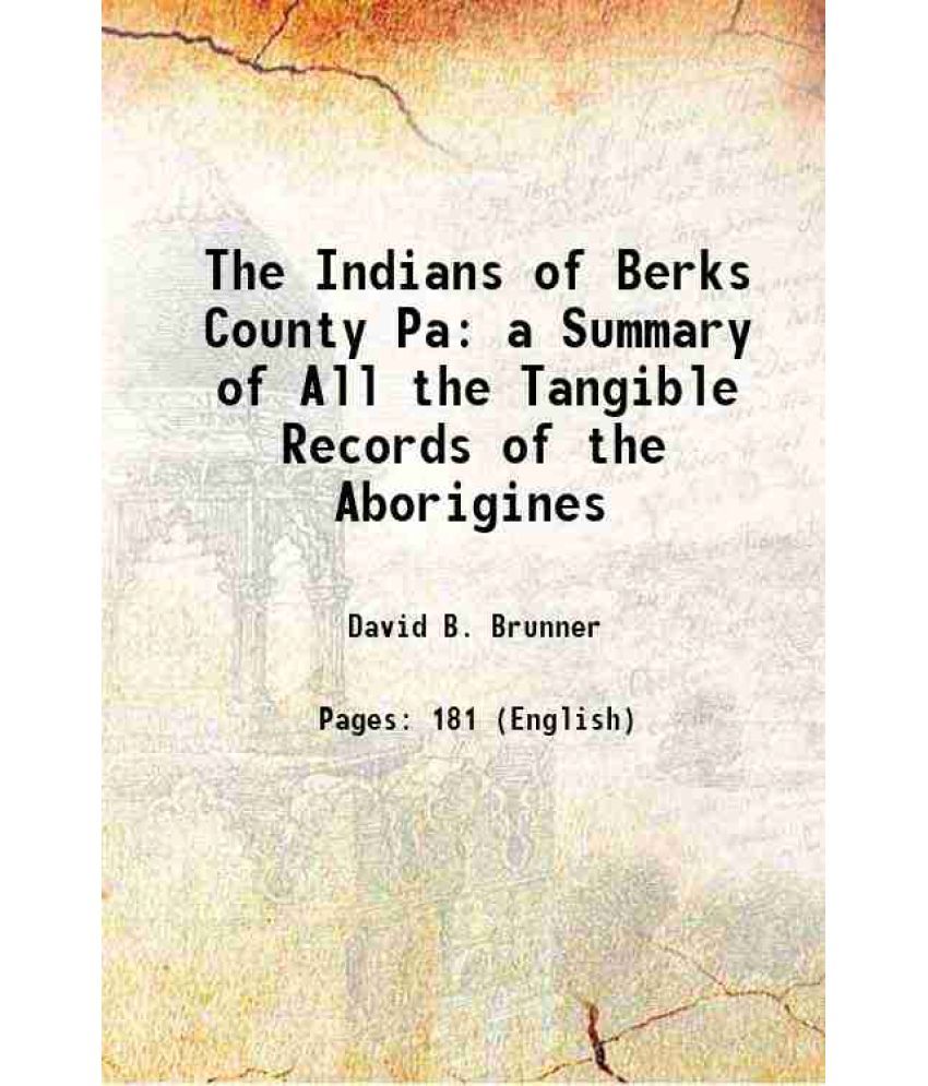     			The Indians of Berks County Pa a Summary of All the Tangible Records of the Aborigines 1881