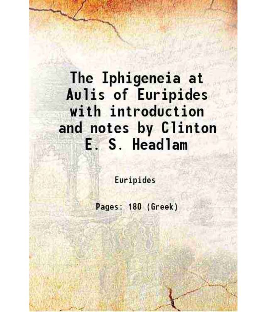     			The Iphigeneia at Aulis of Euripides with introduction and notes by Clinton E. S. Headlam 1889