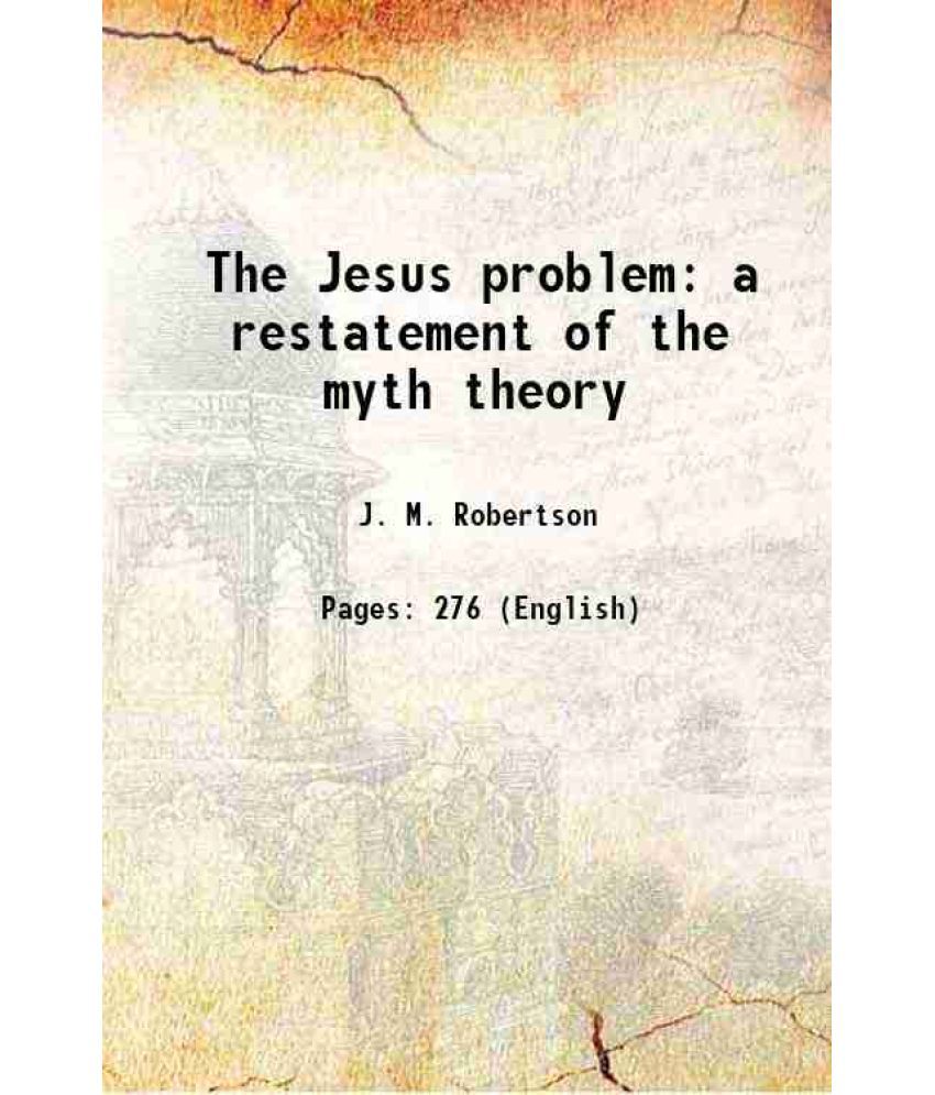     			The Jesus problem a restatement of the myth theory 1917