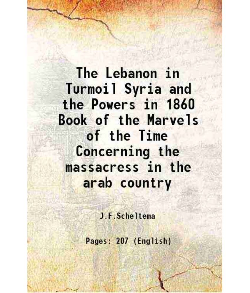     			The Lebanon in Turmoil Syria and the Powers in 1860 Book of the Marvels of the Time Concerning the massacress in the arab country 1920