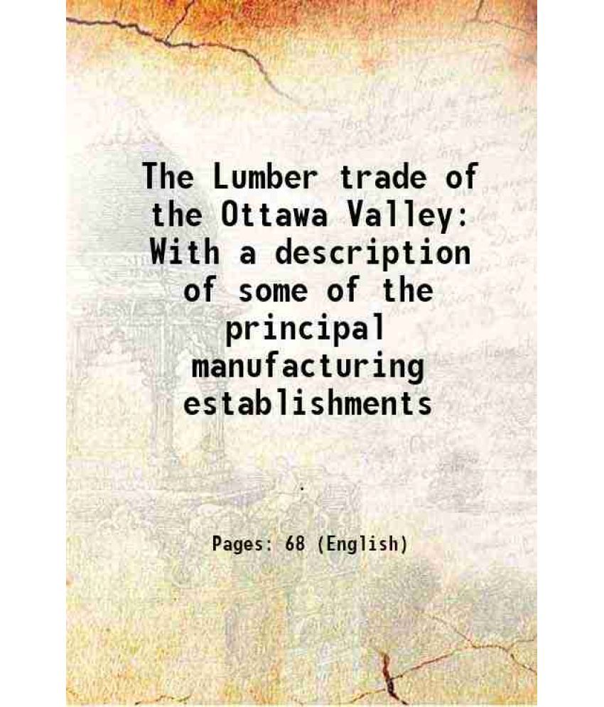     			The Lumber trade of the Ottawa Valley With a description of some of the principal manufacturing establishments 1871