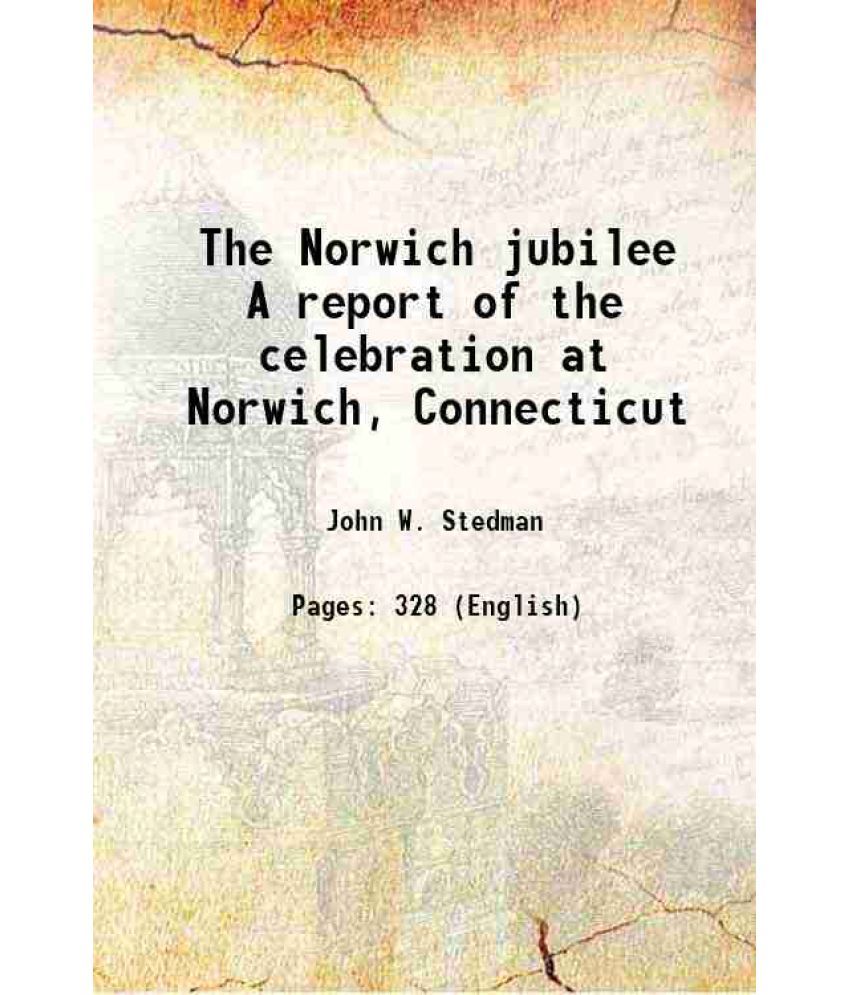     			The Norwich jubilee A report of the celebration at Norwich, Connecticut 1859