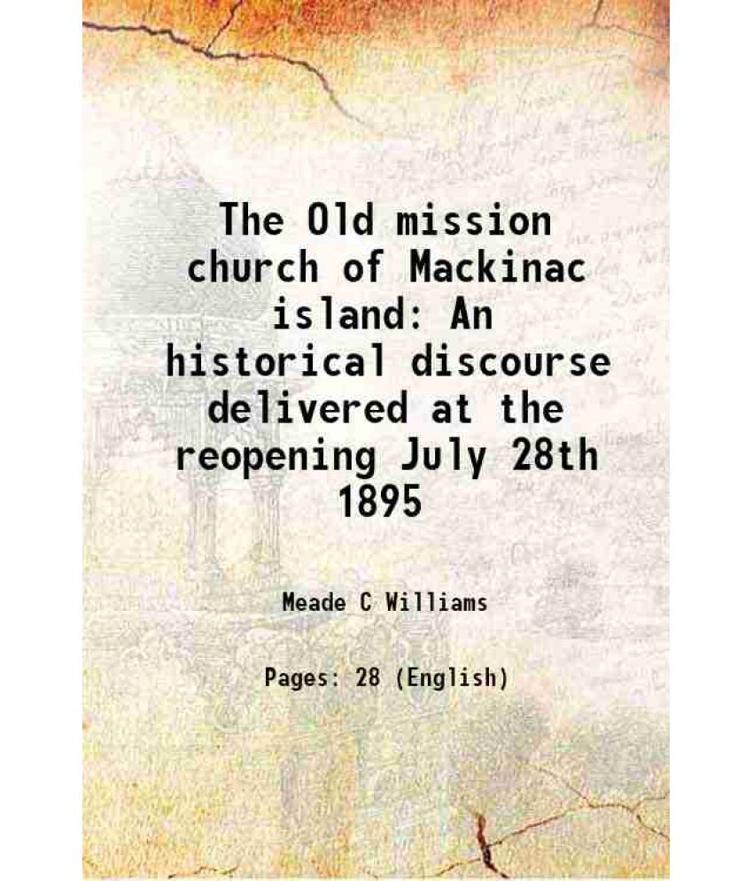     			The Old mission church of Mackinac island An historical discourse delivered at the reopening July 28th 1895 1895