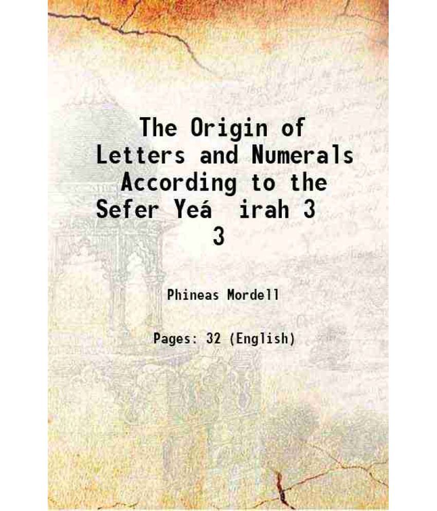     			The Origin of Letters and Numerals According to the Sefer Yeá¹£irah Volume 3 1913