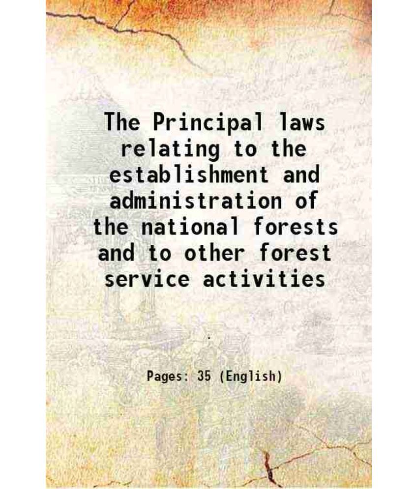     			The Principal laws relating to the establishment and administration of the national forests and to other forest service activities Volume no.135 1932