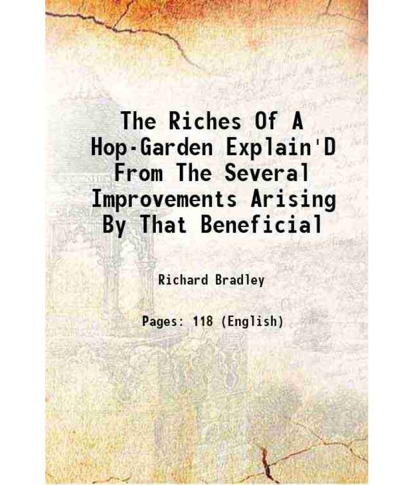     			The Riches Of A Hop-Garden Explain'D From The Several Improvements Arising By That Beneficial 1729