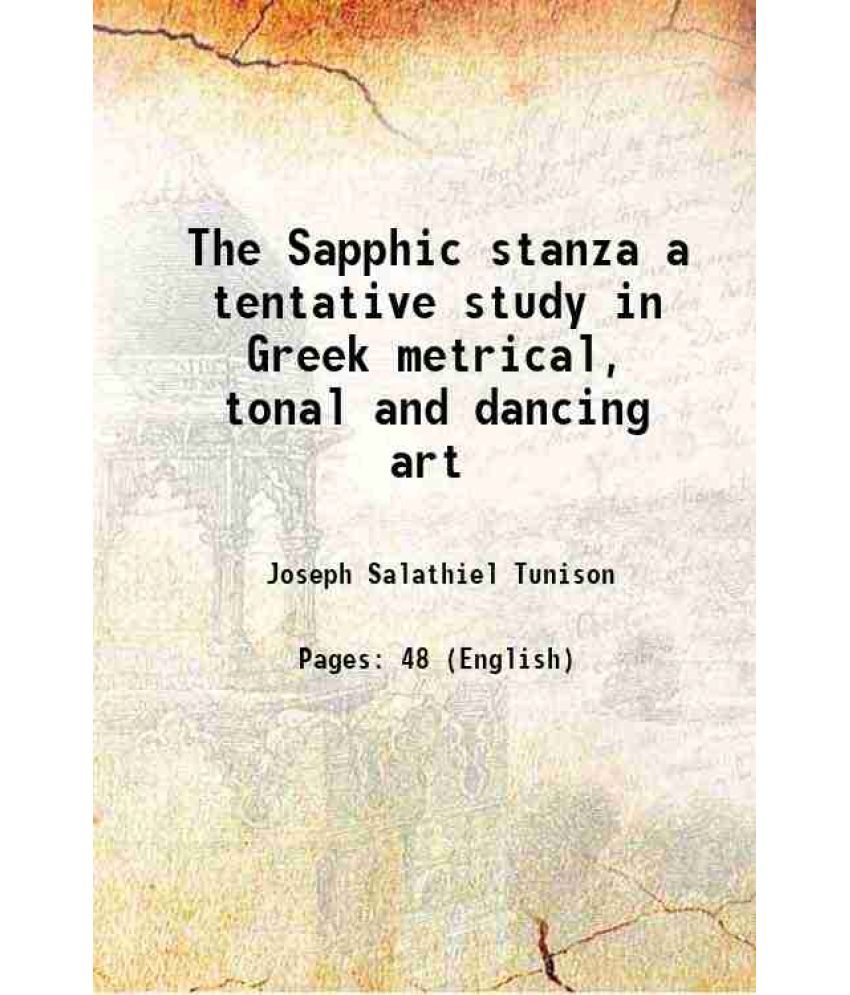     			The Sapphic stanza a tentative study in Greek metrical, tonal and dancing art 1896