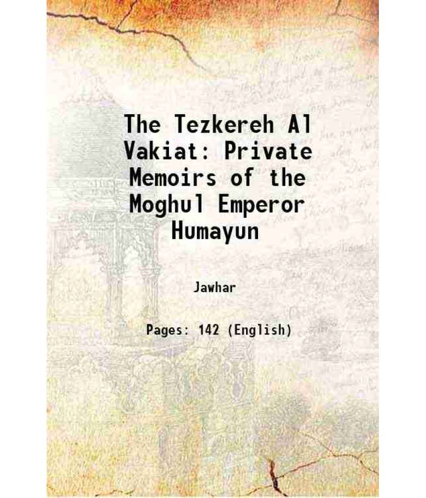     			The Tezkereh Al Vakiat Private Memoirs of the Moghul Emperor Humayun 1832