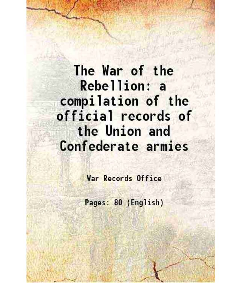    			The War of the Rebellion a compilation of the official records of the Union and Confederate armies 1880