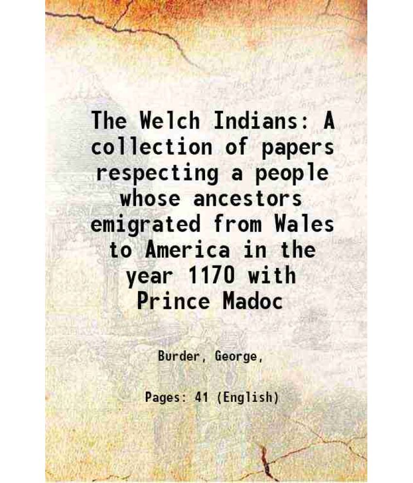     			The Welch Indians A collection of papers respecting a people whose ancestors emigrated from Wales to America in the year 1170 with Prince Madoc 1797