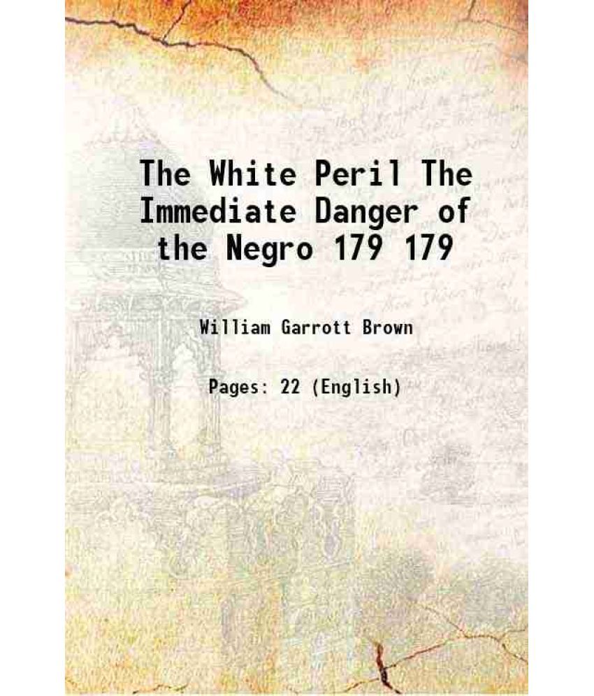     			The White Peril The Immediate Danger of the Negro Volume 179 1904