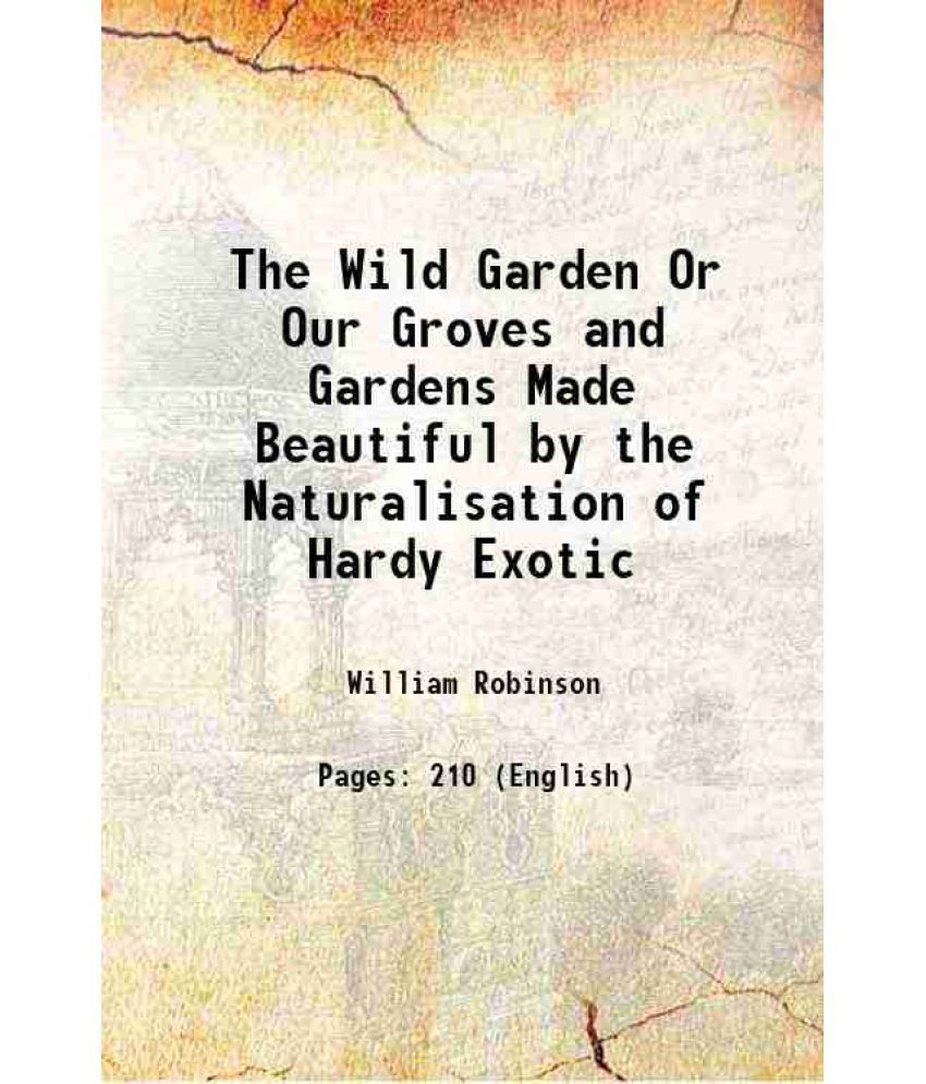     			The Wild Garden Or Our Groves and Gardens Made Beautiful by the Naturalisation of Hardy Exotic 1881