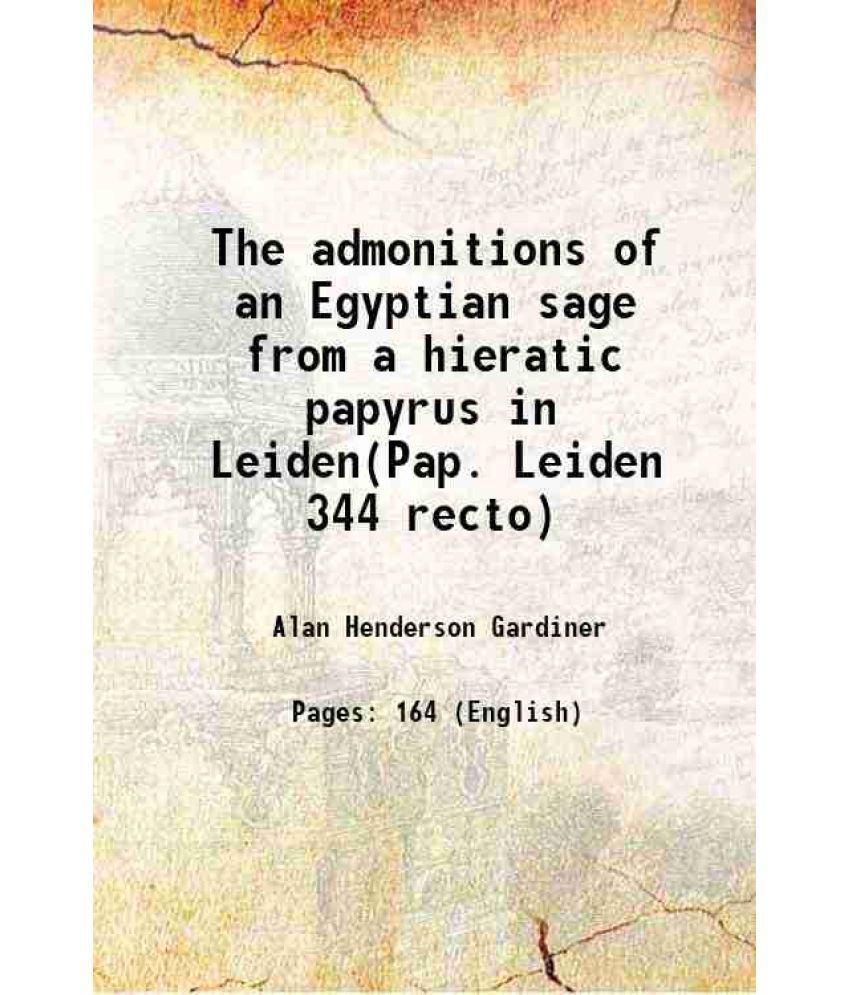     			The admonitions of an Egyptian sage From a hieratic papyrus in Leiden (Pap. Leiden 344 recto) 1909