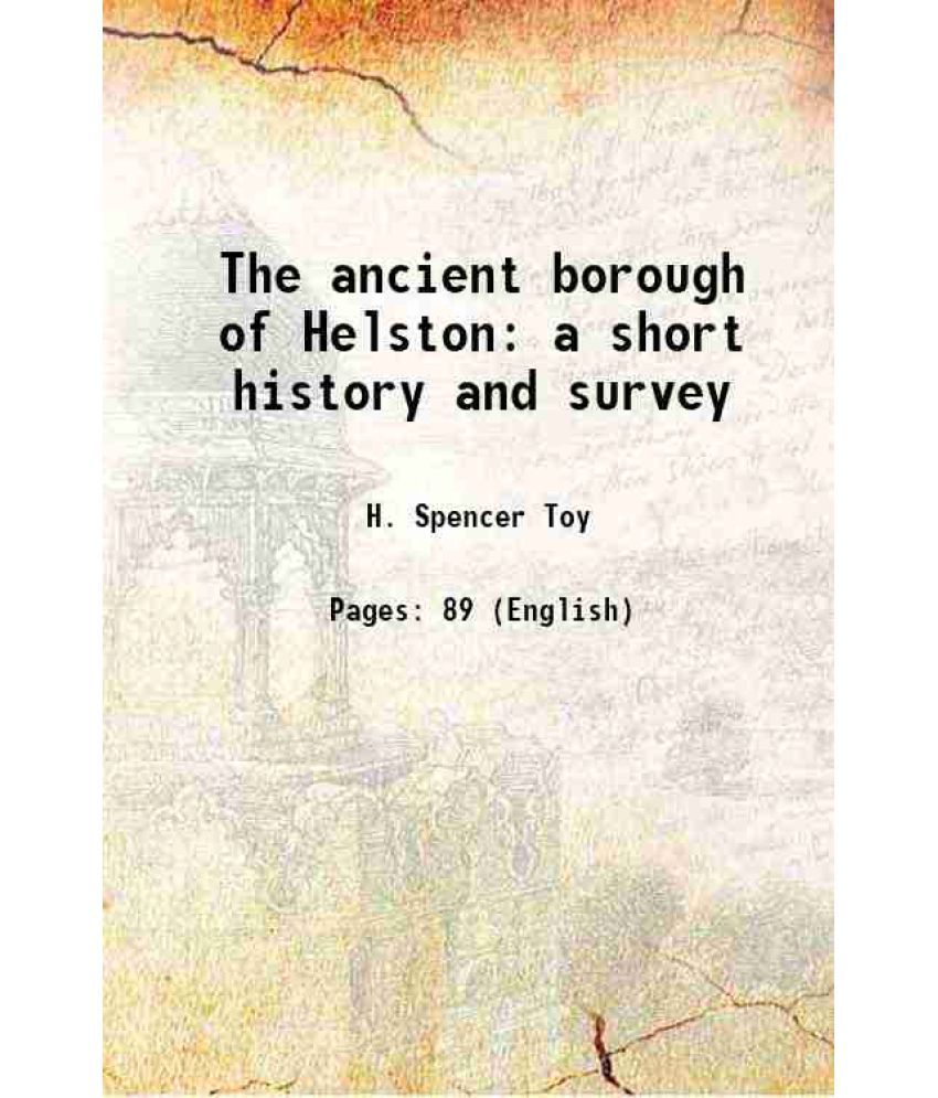     			The ancient borough of Helston a short history and survey 1912