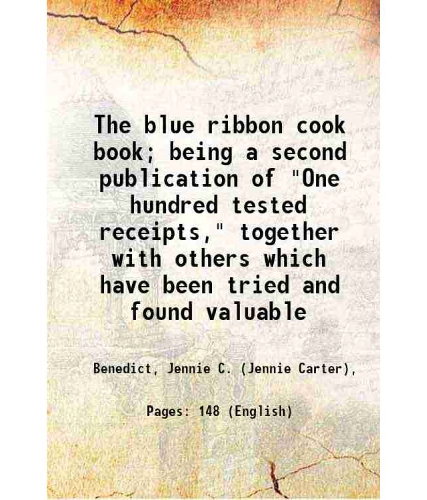     			The blue ribbon cook book; being a second publication of "One hundred tested receipts," together with others which have been tried and found valuable