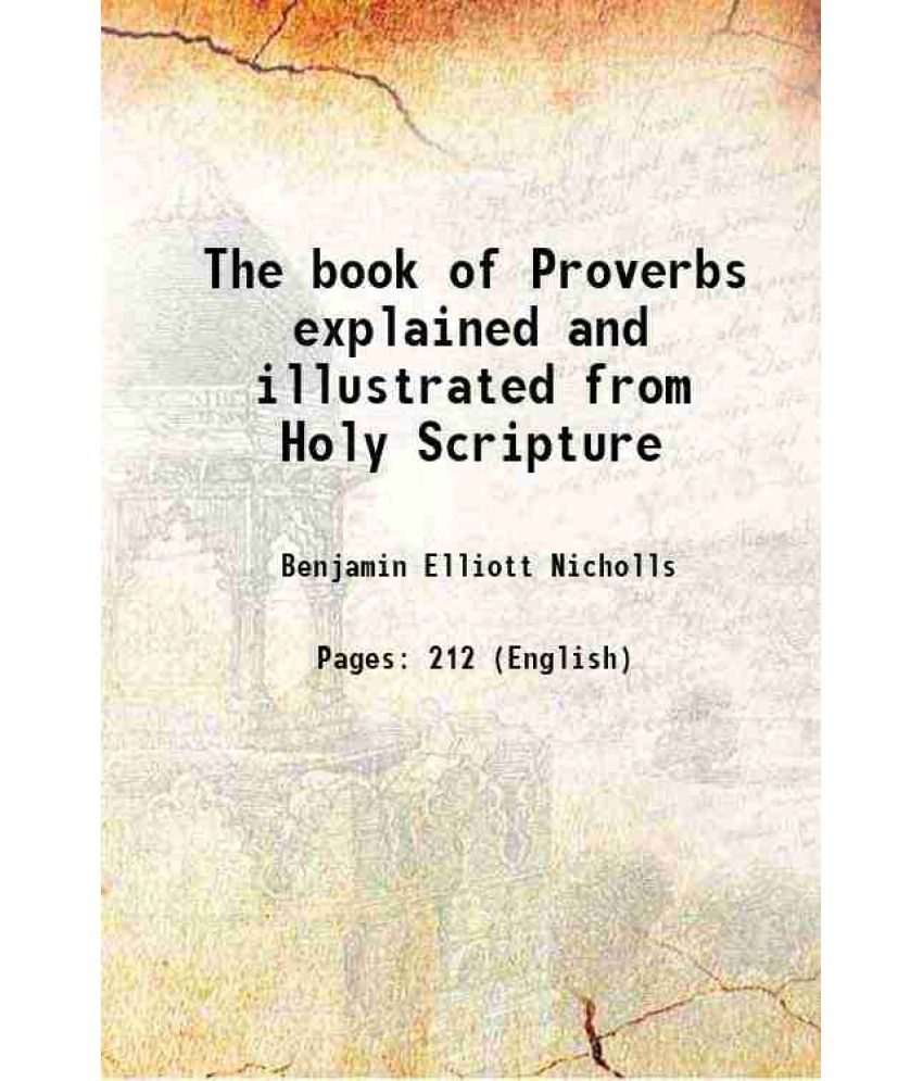     			The book of Proverbs explained and illustrated from Holy Scripture 1842