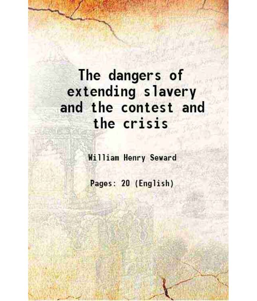    			The dangers of extending slavery and the contest and the crisis 1856