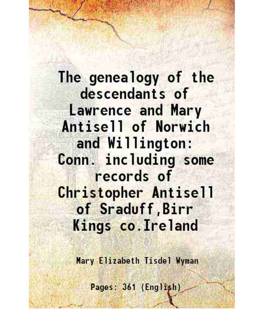     			The genealogy of the descendants of Lawrence and Mary Antisell of Norwich and Willington Conn. including some records of Christopher Antisell of Sradu