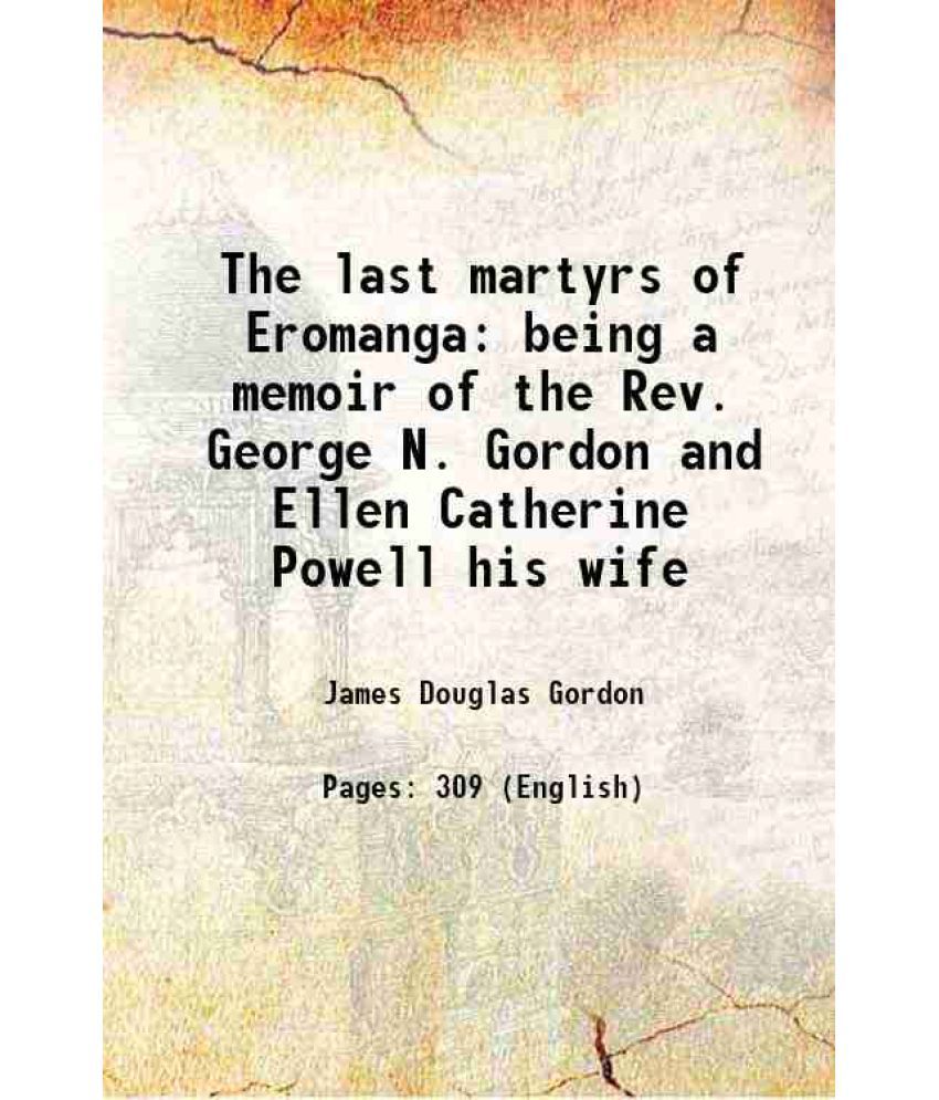     			The last martyrs of Eromanga being a memoir of the Rev. George N. Gordon and Ellen Catherine Powell his wife 1863