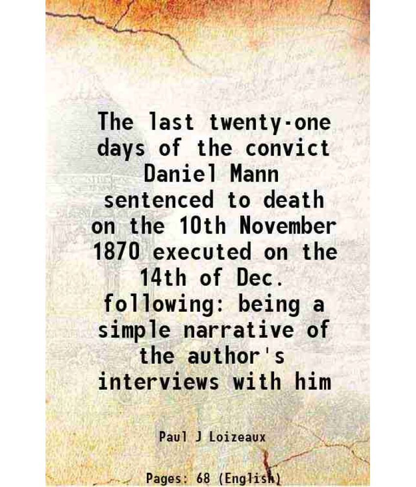    			The last twenty-one days of the convict Daniel Mann sentenced to death on the 10th November 1870 executed on the 14th of Dec. following being a simple