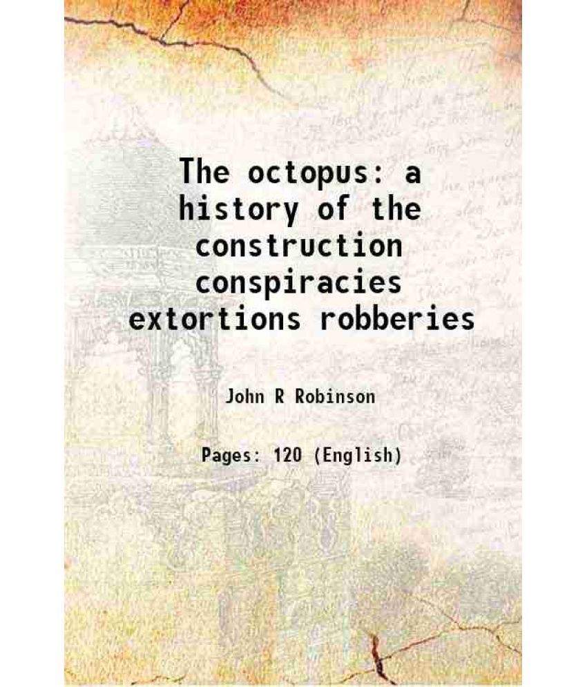     			The octopus a history of the construction conspiracies extortions robberies 1894