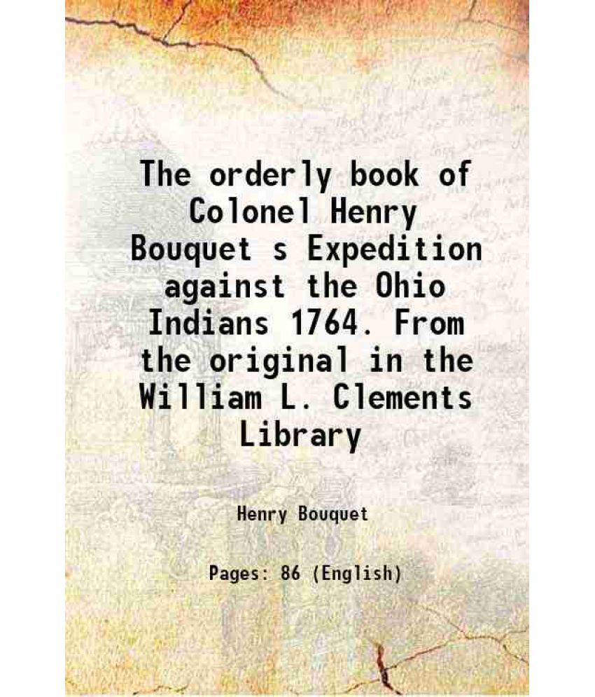     			The orderly book of Colonel Henry Bouquet's Expedition against the Ohio Indians 1764 1960