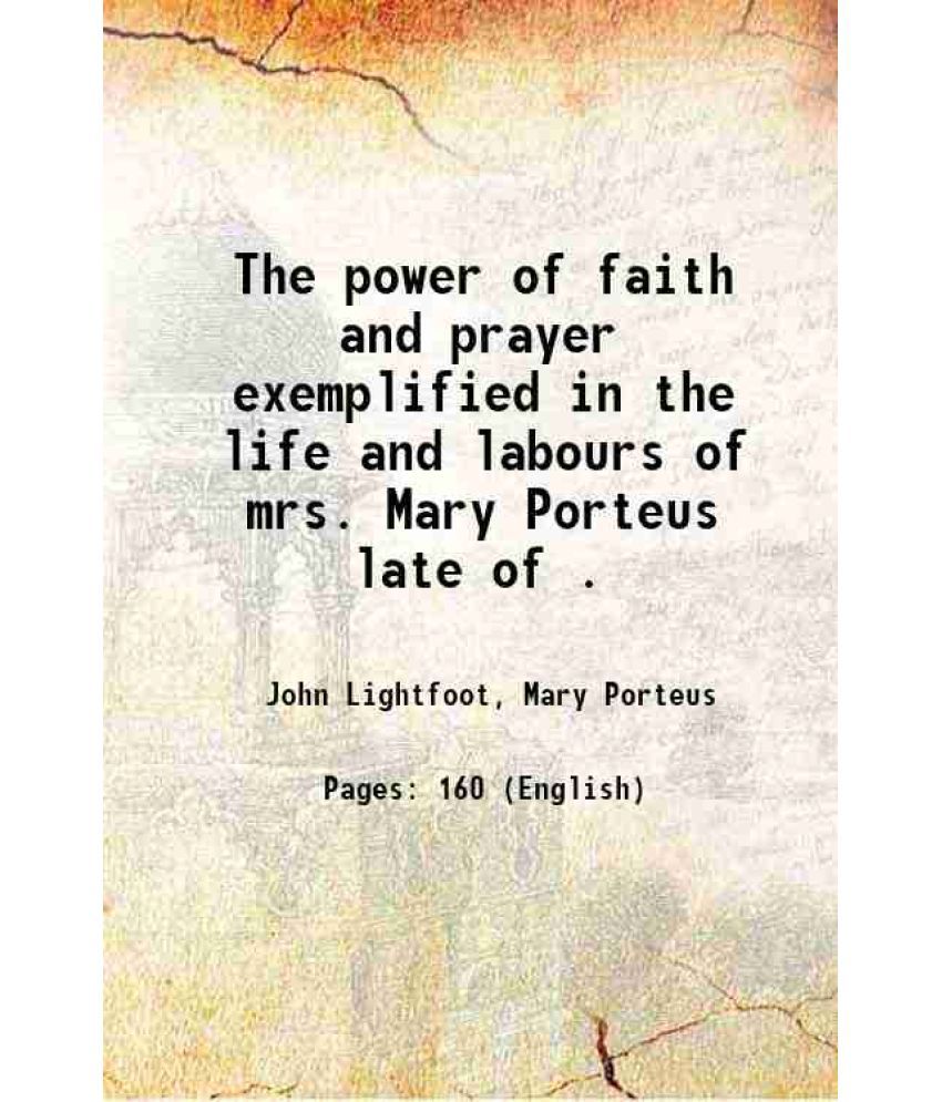     			The power of faith and prayer exemplified in the life and labours of mrs. Mary Porteus late of . 1862