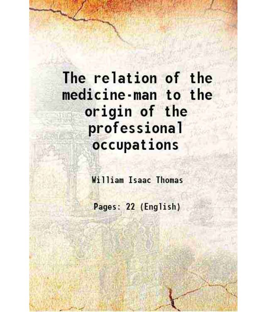     			The relation of the medicine-man to the origin of the professional occupations 1903