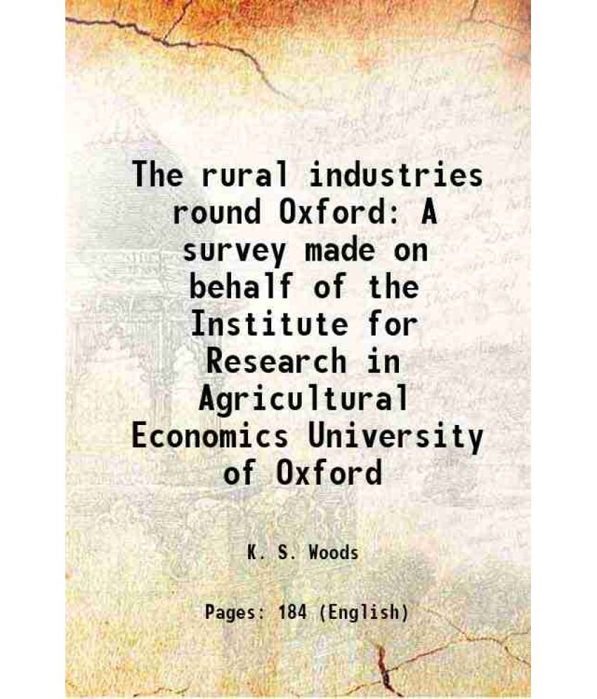     			The rural industries round Oxford A survey made on behalf of the Institute for Research in Agricultural Economics University of Oxford 1921