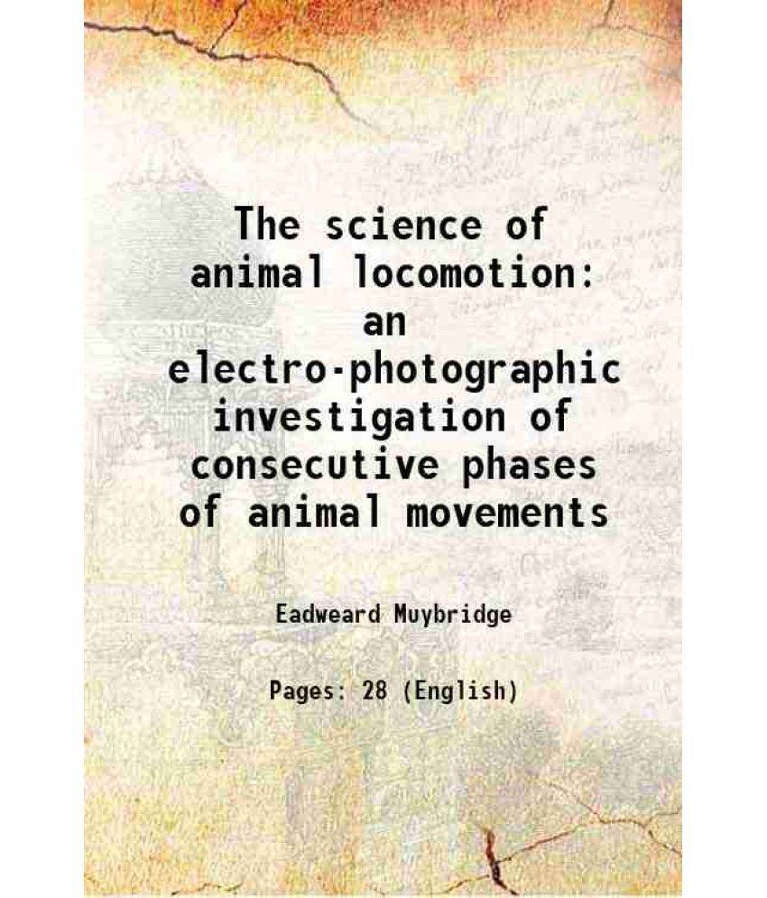     			The science of animal locomotion an electro-photographic investigation of consecutive phases of animal movements 1891