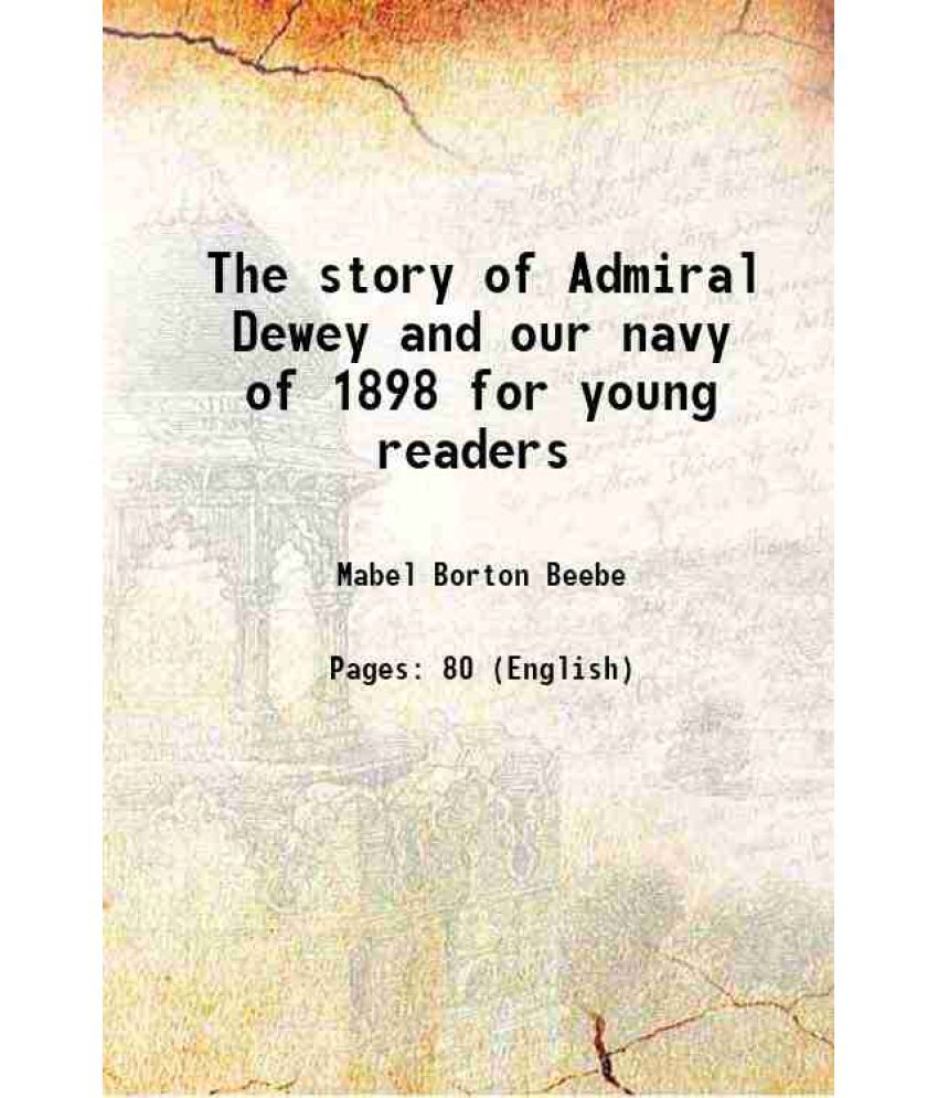     			The story of Admiral Dewey and our navy of 1898 for young readers 1899
