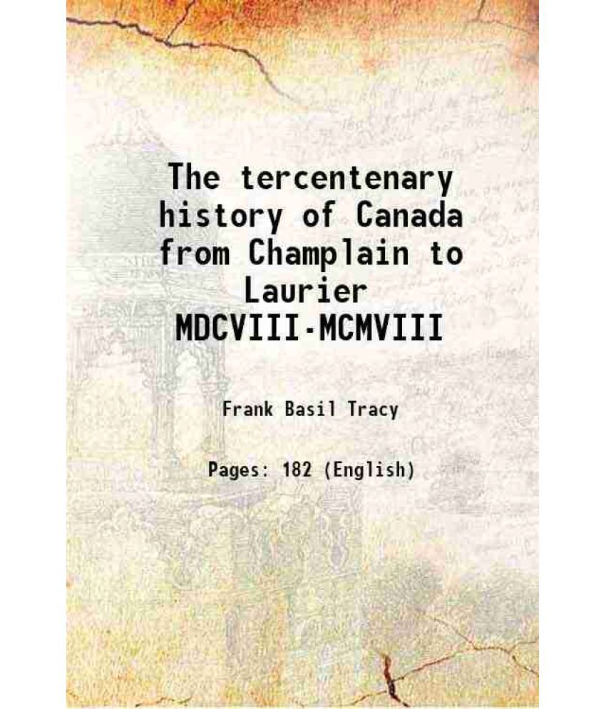     			The tercentenary history of Canada from Champlain to Laurier MDCVIII-MCMVIII 1908