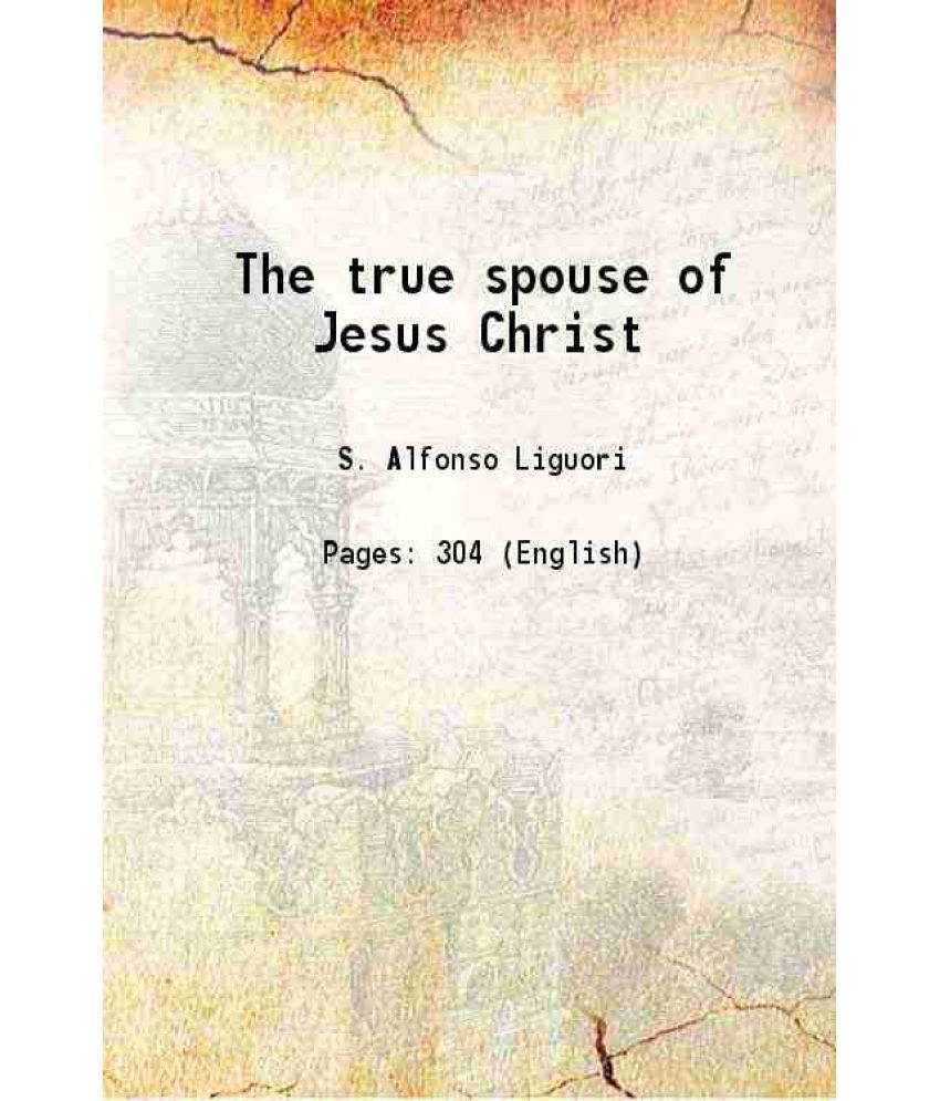     			The true spouse of Jesus Christ Or the nun sanctified by the virtues of her state 1835
