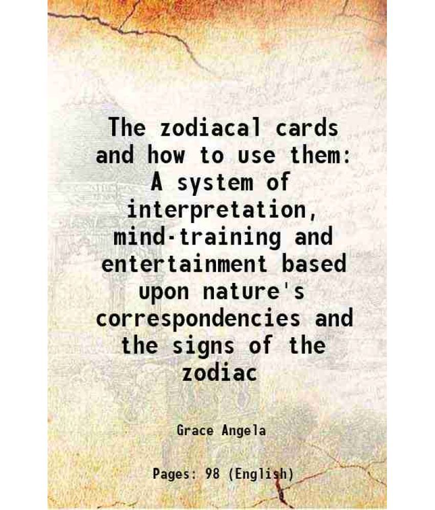     			The zodiacal cards and how to use them A system of interpretation, mind-training and entertainment based upon nature's correspondencies and the signs