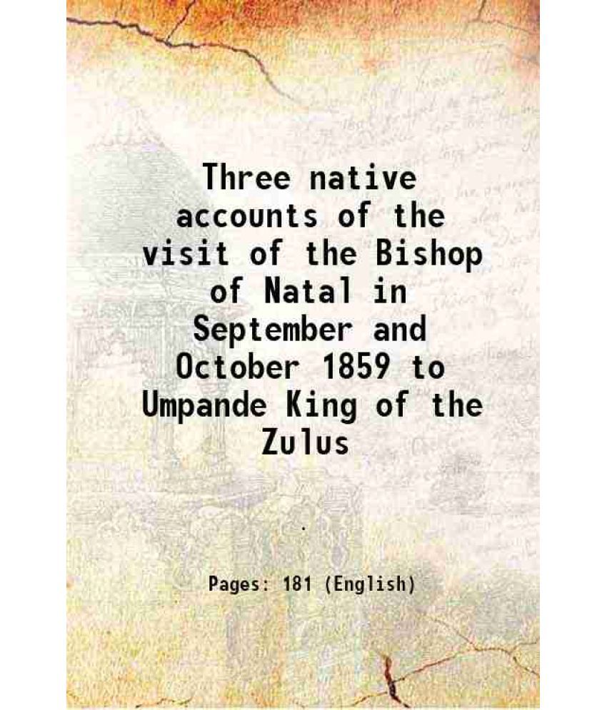     			Three native accounts of the visit of the Bishop of Natal in September and October 1859 to Umpande King of the Zulus 1901