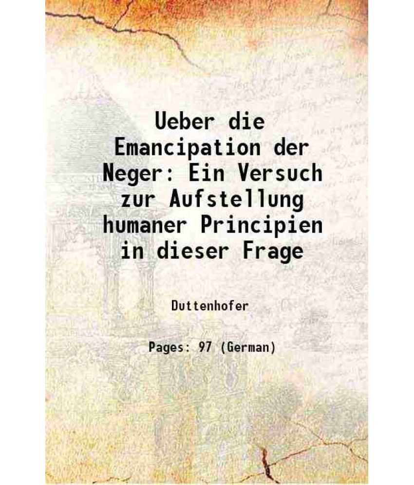     			Ueber die Emancipation der Neger Ein Versuch zur Aufstellung humaner Principien in dieser Frage 1855